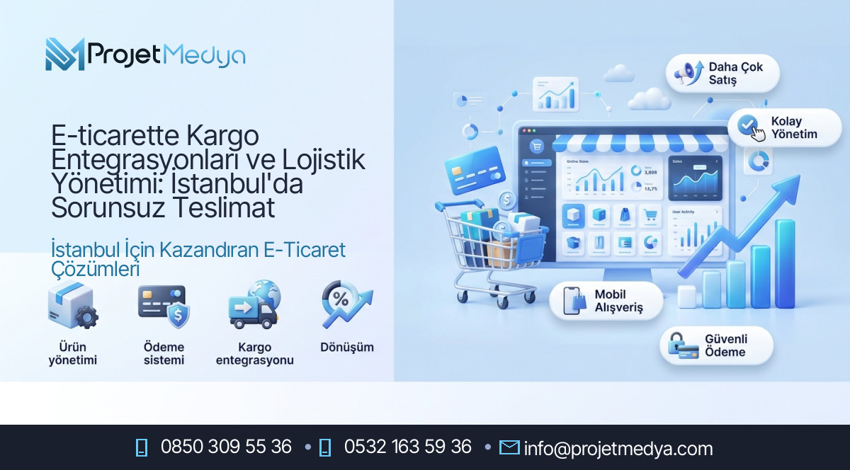 E-ticarette Kargo Entegrasyonları ve Lojistik Yönetimi: İstanbul'da Sorunsuz Teslimat